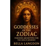 Goddesses of the Zodiac: Feminine Archetypes for the Soul’s Journey