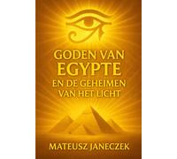 Goden van Egypte en de Geheimen van het Licht