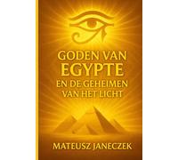 Goden van Egypte en de Geheimen van het Licht
