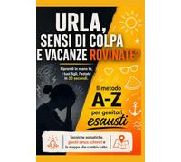 Godersi le Vacanze in Famiglia: Il Diario di Reset Somatico per un'Estate Senza Stress: La guida pratica per fermare urla, capricci e sensi di colpa ... corporee anti-stress e giochi senza schermi.