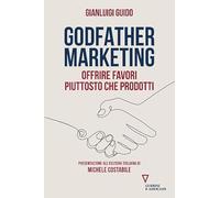 Godfather marketing. Offrire favori piuttosto che prodotti (Biblioteca contemporanea)