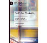 Godfather Marketing: Prophecies for the Markets of the Future (Palgrave Studies in Marketing, Organizations and Society)