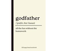 Godfather Notebook: All the Fun Without the Homework: Funny Dictionary Definition Journal | Thoughtful Gift for Godfathers, Baptisms, Birthdays, Christmas, Father's Day & Everyday Writing
