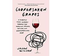 Godforsaken Grapes [Idioma Inglés]: A Slightly Tipsy Journey through the World of Strange, Obscure, and Underappreciated Wine