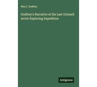 Godfrey's Narrative of the Last Grinnell Arctic Exploring Expedition