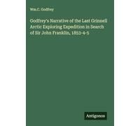 Godfrey's Narrative of the Last Grinnell Arctic Exploring Expedition in Search of Sir John Franklin, 1853-4-5