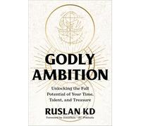 Godly Ambition: Unlocking the Full Potential of Your Time, Talent, and Treasure