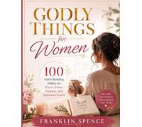 Godly Things for Women: 100 Faith-Building Habits for Prayer, Peace, Purpose, and Spiritual Growth