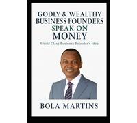 GODLY & WEALTHY: BUSINESS FOUNDERS SPEAK ON MONEY World Class Business Founder’s Idea