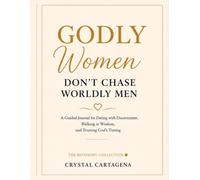 Godly Women Don’t Chase Worldly Men: A Guided Journey to Help You Stay God-Centered, You-Focused, and Walk in His Will