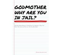GODMOTHER WHY ARE YOU IN JAIL?... (And Other Awkward Questions): A Guided Journal For Godmothers To Share Their Stories, Their Lessons and Their Love - Even From Behind Bars!