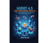 Godot 4.5 Game Programming Projects: From Concept to Console: Master the Open-Source Engine Through Hands-On Creation (The Caelum Protocol)
