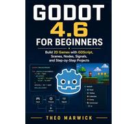 Godot 4.6 for Beginners: Build 2D Games with GDScript, Scenes, Nodes, Signals, and Step-by-Step Projects