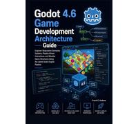 Godot 4.6 Game Development Architecture Guide: Engineer Responsive Gameplay Systems, Physics-Driven Interactions, and Modular Game Structures Using the Latest Godot Engine Pipeline
