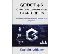 Godot 4.6 Game Development with C# and .NET 10: Create Performant Games with Modern .NET Integration (Godot 4.6 GDScript & C#/.NET 10 Edition Mastery Series)