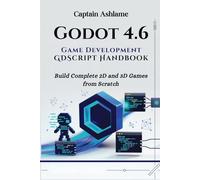 Godot 4.6 Game Development with GDScript Handbook: Build Complete 2D and 3D Games from Scratch: 1 (Godot 4.6 GDScript & C#/.NET 10 Edition Mastery Series)