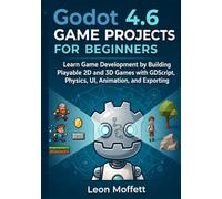 Godot 4.6 Game Projects for Beginners: Learn Game Development by Building Playable 2D and 3D Games with GDScript, Physics, UI, Animation, and Exporting