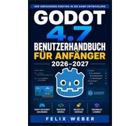 Godot 4.7 Benutzerhandbuch für Anfänger 2026-2027: Spieleentwicklung meistern: GDScript, Szenen, Physik und visuelle Werkzeuge Schritt für Schritt erklärt