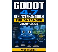 Godot 4.7 Benutzerhandbuch für Anfänger 2026-2027: Spieleentwicklung meistern: GDScript, Szenen, Physik und visuelle Werkzeuge Schritt für Schritt erklärt