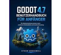 Godot 4.7 Benutzerhandbuch für Anfänger: Die Spieleentwicklung meistern durch praktische Arbeitsabläufe und kreative Erkundung