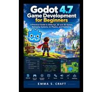 Godot 4.7 Game Development for Beginners: A Practical Guide to GDScript, 2D and 3D Games, Gameplay Systems, UI, Physics, and Publishing