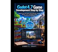 Godot 4.7 Game Development Step by Step: Build 2D and 3D Games with GDScript, Scenes, Physics, UI, AI, and Modern Game Development Workflows