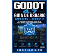 Godot 4.7 Guía de Usuario 2026-2027: Domina el Motor de Juegos Gratuito con Escenas, Scripts, Física, Animación y Publicación Multiplataforma para Principiantes y Desarrolladores