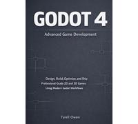 Godot 4 Advanced Game Development: Design, Build, Optimize, and Ship Professional-Grade 2D and 3D Games Using Modern Godot Workflows