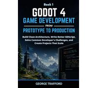Godot 4 Game Development from Prototype to Production: Build Clean Architecture, Write Better GDScript, Solve Common Developer's Challenges, and Create Projects That Scale