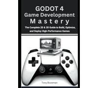 Godot 4 Game Development Mastery: The Complete 2D & 3D Guide to Build, Optimize, and Deploy High-Performance Games