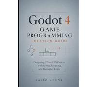 Godot 4 Game Programming Creation Guide: Designing 2D and 3D Projects with Scenes, Scripting, and Gameplay Logic: 3 (Game Development Programming and Application Design Series)