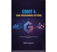 Godot 4 Game Programming Patterns: Architecting Scalable Systems: The Blueprint for Clean Code and Modular Design (The Pragmatic Edith's Guide)