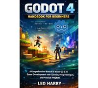 Godot 4 Handbook for Beginners: A Comprehensive Manual to Master 2D & 3D Game Development with GDScript, Design Techniques, and Practical Projects