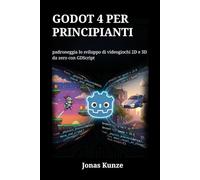 Godot 4 per principianti: padroneggia lo sviluppo di videogiochi 2D e 3D da zero con GDScript
