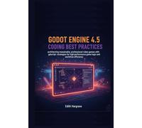 Godot Engine 4.5 Coding Best Practices: Architecting Maintainable, Professional Video Games with GDScript: Strategies for High-Performance Game Logic ... Efficiency (The Pragmatic Edith's Guide)