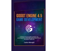 Godot Engine 4.5 Game Development: Mastering Next-Gen Graphics and Logic: Your Practical Guide to Creating High-Performance 2D and 3D Projects, Royalty-Free (The Caelum Protocol)