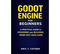 Godot Engine for Beginners: A Practical Guide to Designing and Building Your First Indie Game