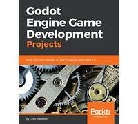 Godot Engine Game Development Projects: Build five cross-platform 2D and 3D games with Godot 3.0