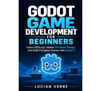 Godot Game Development for Beginners: Learn GDScript, Master 2D Game Design, and Build Complete Games with Godot 4