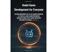 Godot Game Development for Everyone: Learn Modern 2D & 3D Game Design, UI Tools, and GDExtension Workflows with Step-by-Step Projects Using Godot 4