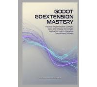 Godot GDExtension Mastery: Practical Implementation Examples Using C++ Bindings for Complex Application Logic in Interactive Entertainment Software