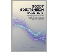 Godot GDExtension Mastery: Practical Implementation Examples Using C++ Bindings for Complex Application Logic in Interactive Entertainment Software