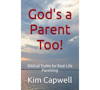 God's a Parent Too!: Biblical Truths for Real-Life Parenting
