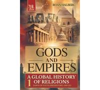 Gods and Empires - A Global History of Religions: Volume I - Dawn of Faith (Prehistory-500 CE)