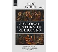 Gods and Empires - A Global History of Religions: Volume I - Dawn of Faith (Prehistory-500 CE)