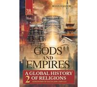 Gods and Empires - A Global History of Religions: Volume II - Kingdoms of Faith (500-1500 CE)