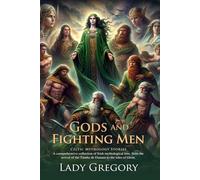 Gods and Fighting Men: Irish Mythology Classics Reimagined (Epic Edition): Classic Irish folklore for all ages - Illustrated Edition with Author Biography