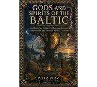 Gods and Spirits of the Baltic: An Illustrated Guide to Lithuanian, Latvian, Old Prussian, and Estonian Mythic Traditions (Mysteries, Myths and Legends of the World)