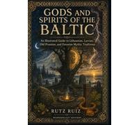 Gods and Spirits of the Baltic: An Illustrated Guide to Lithuanian, Latvian, Old Prussian, and Estonian Mythic Traditions (Mysteries, Myths and Legends of the World)