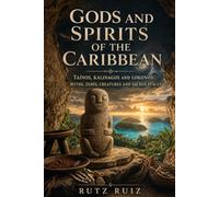 Gods and Spirits of the Caribbean: Myths, Cemíes, Creatures, and Sacred Places | Illustrated book (Mysteries, Myths and Legends of the World)